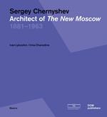 Sergey Chernyshev. Architect of the New Moscow 1881-1963. Ediz. russa e inglese