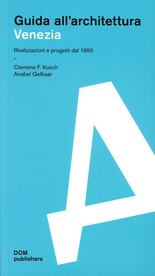 Venezia. Realizzazioni e progetti dal 1950. Guida all'architettura - Clemens F. Kusch,Anabel Gelhaar - copertina
