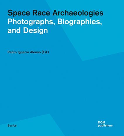 Space race archaeologies. Photographs, biographies, and design. Catalogo della mostra (Princeton, 17 febbraio-4 marzo 2016). Ediz. a colori - copertina