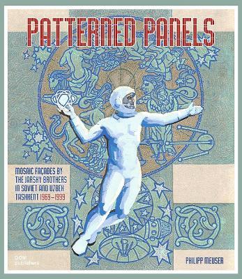 Patterned panels. Mosaic façades by the Jarsky Brothers in Soviet and Uzbek Tashkent. 1969-1999 - Philipp Meuser - copertina