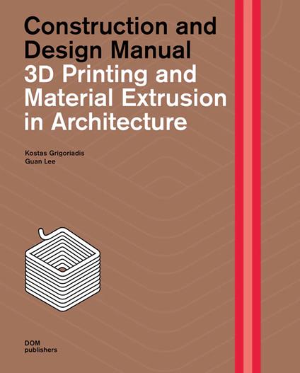 3D printing and material extrusion in architecture. Construction and design manual - Kostas Grigoriadis,Guan Lee - copertina