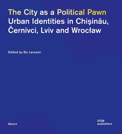 The city as a political pawn. Urban identities in Chisinau, Cernivci, Lviv and Wroclaw - copertina