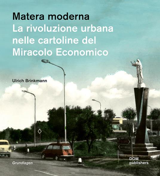 Matera moderna. La rivoluzione urbana nelle cartoline del miracolo economico - Ulrich Brinkmann - copertina
