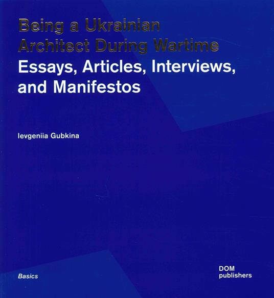 Being a ukrainian architect during wartime. Essays, articles, interviews, and manifestos - Ievgeniia Gubkina - copertina