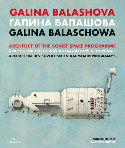 Galina Balashova. Architect of the Soviet Space Programme. Ediz. inglese, tedesca e russa - Philipp Meuser - copertina