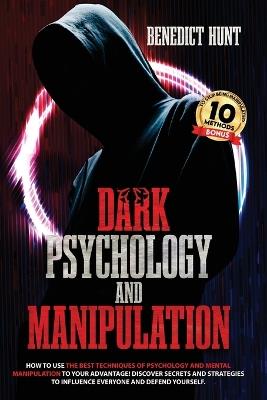 Dark Psychology And Manipulation: Discover Secrets And Strategies To Influence Everyone And Defend Yourself - Benedict Hunt - cover