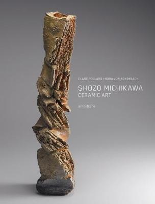 Shozo Michikawa: Ceramic Art - Clare Pollard,Nora von Achenbach - cover