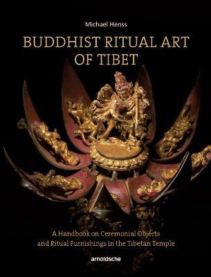 Buddhist Ritual Art of Tibet: A Handbook on Ceremonial Objects and Ritual Furnishings in the Tibetan Temple - Michael Henss - cover