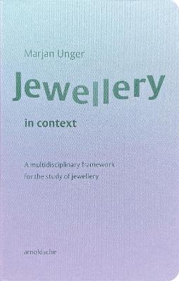 Jewellery in Context: A Multidisciplinary Framework for the Study of Jewellery - Marjan Unger - cover