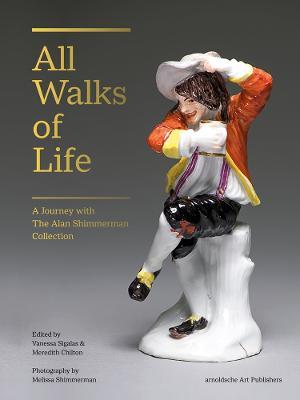 All Walks of Life: A Journey with The Alan Shimmerman Collection: Meissen Porcelain Figures of the Eighteenth Century - cover