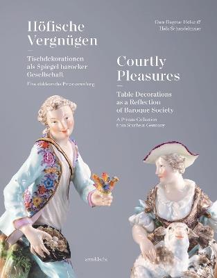 Courtly Pleasures: Table Decorations as a Reflection of Baroque Society - Gun-Dagmar Helke,Hela Schandelmaier - cover