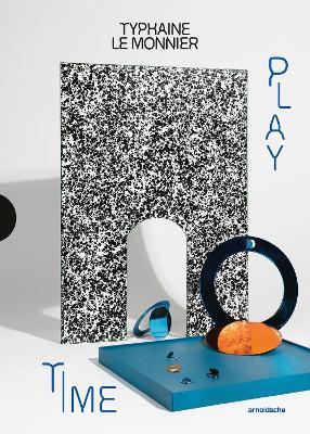Typhaine Le Monnier – Playtime: An Artistic Journey in Form and Meaning - Cristina Filipe,Doreen Pijnenburg-Timmers,Julia Wild - cover