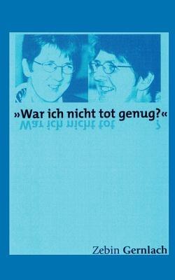 "War ich nicht tot genug?" - Zebin Gernlach - cover