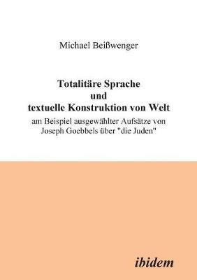 Totalitare Sprache und textuelle Konstruktion von Welt. Am Beispiel ausgewahlter Aufsatze von Joseph Goebbels uber "die Juden" - Michael Beisswenger - cover