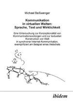 Kommunikation in virtuellen Welten: Sprache, Text und Wirklichkeit. Eine Untersuchung zur Konzeptionalit t von Kommunikationsvollz gen und zur textuellen Konstruktion von Welt in synchroner Internet-Kommunikation, exemplifiziert am Beispiel eines Webchats