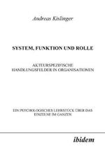 System, Funktion und Rolle. Akteurspezifische Handlungsfelder in Organisationen. Ein psychologisches Lehrst ck  ber das Einzelne im Ganzen