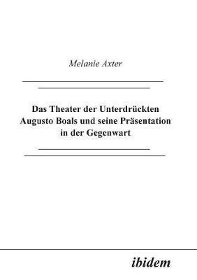 Das Theater der Unterdr ckten Augusto Boals und seine Pr sentation in der Gegenwart. - Melanie Axter - cover