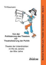Von Der Politisierung Des Theaters Zur Theatralisierung Der Politik. Theater Der Unterdr ckten Im Rio de Janeiro Der 90er Jahre
