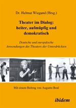 Theater im Dialog: heiter, aufmupfig und demokratisch. Deutsche und europaische Anwendungen des Theaters der Unterdruckten
