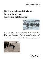 Die literarische und filmische Verarbeitung von Resistenza-Erfahrungen. Der italienische Widerstand in Werken von Vittorini, Calvino, Pavese und Cassola und in Filmen von Rossellini und Comencini - Eva Hortenbach - cover