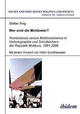 Wer sind die Moldawier?. Rum nismus versus Moldowanismus in Historiographie und Schulb chern der Republik Moldova, 1991-2006 - Stefan Ihrig - cover