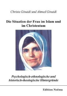 Psychologisch-ethnologische und historisch-theologische Hintergrunde fur die Situation der Frau im Islam und im Christentum. - Ahmed Ginaidi,Christa Ginaidi - cover