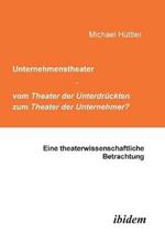 Unternehmenstheater - vom Theater der Unterdruckten zum Theater der Unternehmer?. Eine theaterwissenschaftliche Betrachtung