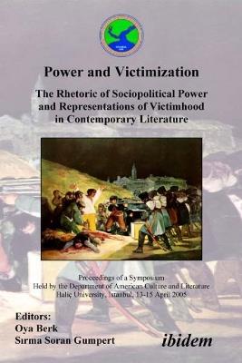 Power and Victimization - The Rhetoric of Sociopolitical Power and Representations of Victimhood in Contemporary Literature. Proceedings of a Symposium Held by the Department of American Culture and Literature Halic University, Istanbul, 13-15 April 2005 - cover