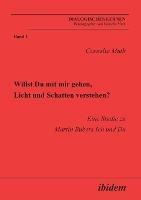 Willst Du mit mir gehen, Licht und Schatten verstehen?. Eine Studie zu Martin Bubers Ich und Du - Cornelia Muth - cover