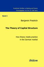 The Theory of Capital Structure . How Theory Meets Practice in the German Market