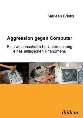 Aggression gegen Computer. Eine wissenschaftliche Untersuchung eines alltaglichen Phanomens - Marleen Brinks - cover