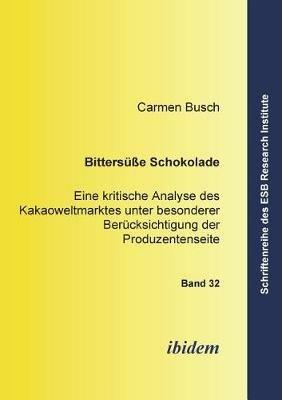 Bitters sse Schokolade. Eine kritische Analyse des Kakaoweltmarktes unter besonderer Ber cksichtigung der Produzentenseite - Carmen Busch - cover
