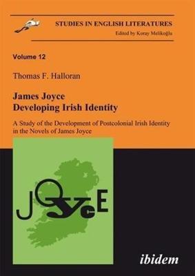 James Joyce: Developing Irish Identity - A Study of the Development of Postcolonial Irish Identity in the Novels of James Joyce - Thomas Halloran - cover