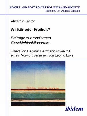 Willkür oder Freiheit? Beiträge zur russischen Geschichtsphilosophie: Ediert von Dagmar Herrmann sowie mit einem Vorwort versehen von Leonid Luks - Vladimir Kantor - cover