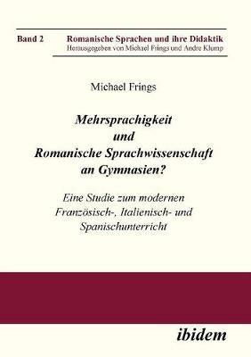 Mehrsprachigkeit und Romanische Sprachwissenschaft an Gymnasien? Eine Studie zum modernen Franz sisch-, Italienisch- und Spanischunterricht. - Michael Frings - cover