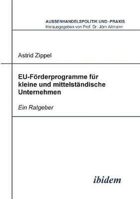 EU-F rderprogramme f r kleine und mittelst ndische Unternehmen. Ein Ratgeber - Astrid Zippel - cover