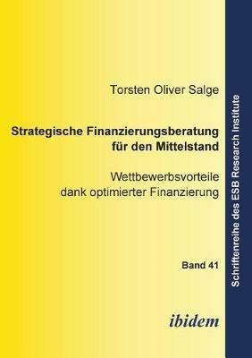 Strategische Finanzierungsberatung f r den Mittelstand. Wettbewerbsvorteile dank optimierter Finanzierung - Torsten O Salge - cover
