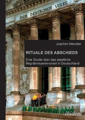 Rituale des Abschieds. Eine Studie  ber das staatliche Begr bniszeremoniell in Deutschland - Joachim Wendler - cover