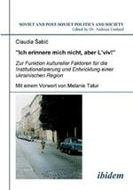Ich erinnere mich nicht, aber L'viv! Zur Funktion kultureller Faktoren f r die Institutionalisierung und Entwicklung einer ukrainischen Region.