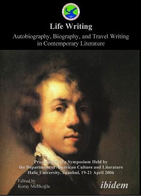 Life Writing. Contemporary Autobiography, Biography, and Travel Writing. Proceedings of a Symposium Held by the Department of American Culture and Literature Halic University, Istanbul, 19-21 April 2006 - cover