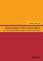Interkulturalitat im Werk Thomas Manns. Zum Spannungsverhaltnis zwischen Deutschem und Fremdem