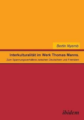 Interkulturalitat im Werk Thomas Manns. Zum Spannungsverhaltnis zwischen Deutschem und Fremdem - Bertin Nyemb - cover
