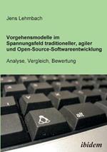 Vorgehensmodelle Im Spannungsfeld Traditioneller, Agiler Und Open-Source-Softwareentwicklung. Analyse, Vergleich, Bewertung