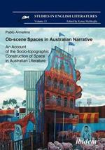 Ob-scene Spaces in Australian Narrative. An Account of the Socio-topographic Construction of Space in Australian Literature