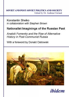 Nationalist Imaginings of the Russian Past. Anatolii Fomenko and the Rise of Alternative History in Post-Communist Russia. With a foreword by Donald Ostrowski - Konstantin Sheiko - cover