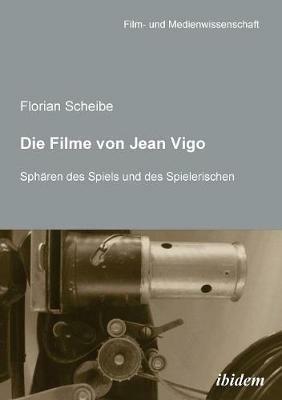 Die Filme von Jean Vigo. Sph ren des Spiels und des Spielerischen - Florian Scheibe - cover