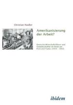 Amerikanisierung der Arbeit?. Deutsche Wirtschaftsfuhrer und Gewerkschaften im Streit um Ford und Taylor (1919-1932)