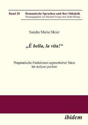"  bella, la vita! Pragmatische Funktionen segmentierter S tze im italiano parlato. - Sandra M Meier - cover