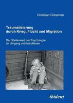 Traumatisierung durch Krieg, Flucht und Migration. Der Stellenwert der Psychologie im Umgang mit Betroffenen