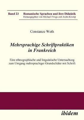 Mehrsprachige Schriftpraktiken in Frankreich. Eine Ethnographische Und Linguistische Untersuchung Zum Umgang Mehrsprachiger Grundsch ler Mit Schrift - Constanze Weth - cover